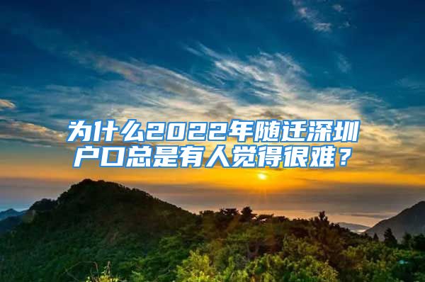 為什么2022年隨遷深圳戶口總是有人覺得很難？