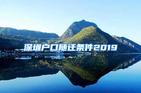 深圳戶口隨遷條件2019