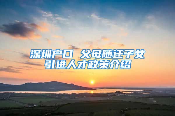 深圳戶口 父母隨遷子女引進人才政策介紹