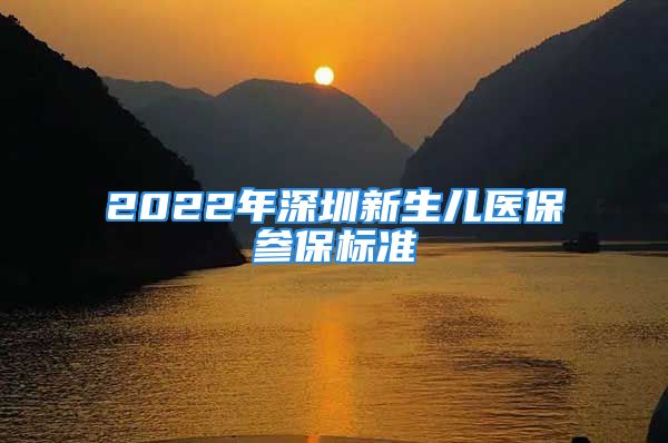 2022年深圳新生兒醫(yī)保參保標準