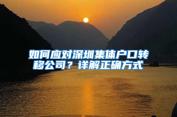 如何應(yīng)對(duì)深圳集體戶口轉(zhuǎn)移公司？詳解正確方式