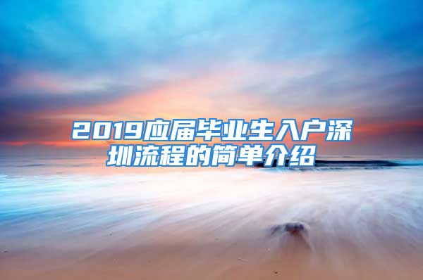 2019應屆畢業(yè)生入戶深圳流程的簡單介紹