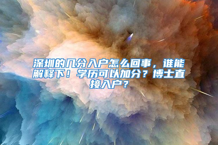 深圳的幾分入戶怎么回事，誰(shuí)能解釋下！學(xué)歷可以加分？博士直接入戶？