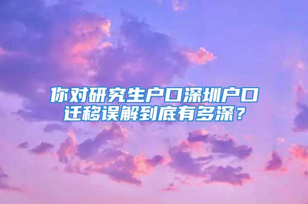 你對(duì)研究生戶口深圳戶口遷移誤解到底有多深？