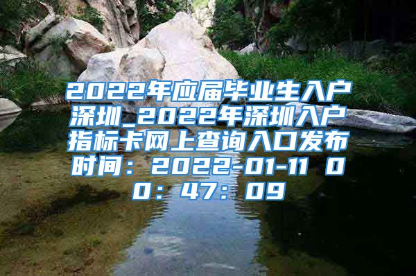 2022年應(yīng)屆畢業(yè)生入戶深圳_2022年深圳入戶指標(biāo)卡網(wǎng)上查詢?nèi)肟诎l(fā)布時間：2022-01-11 00：47：09