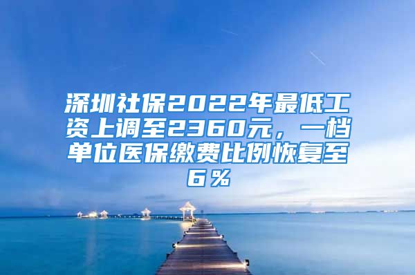 深圳社保2022年最低工資上調(diào)至2360元，一檔單位醫(yī)保繳費(fèi)比例恢復(fù)至6％