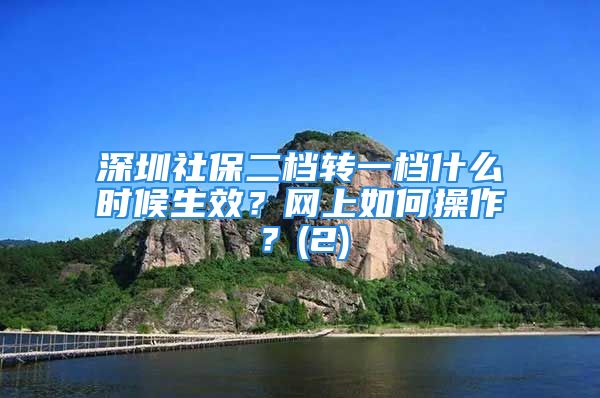 深圳社保二檔轉一檔什么時候生效？網(wǎng)上如何操作？(2)