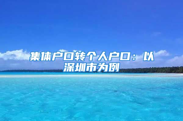 集體戶口轉(zhuǎn)個(gè)人戶口：以深圳市為例