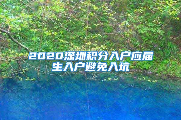 2020深圳積分入戶應屆生入戶避免入坑