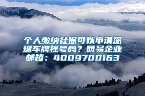 個人繳納社?？梢陨暾埳钲谲嚺茡u號嗎？網(wǎng)易企業(yè)郵箱：4009700163