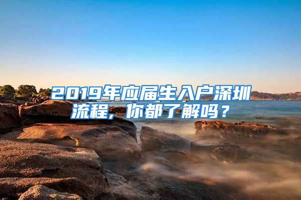 2019年應(yīng)屆生入戶深圳流程, 你都了解嗎？