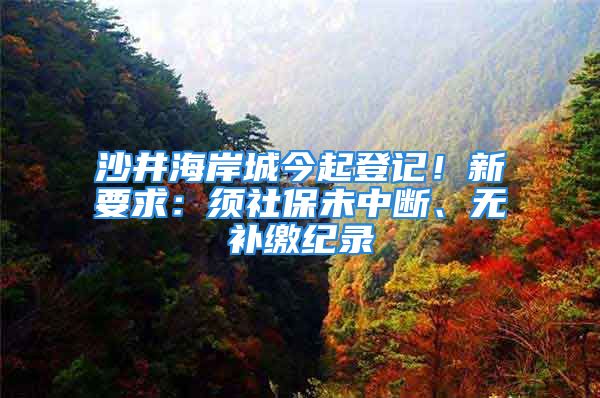 沙井海岸城今起登記！新要求：須社保未中斷、無(wú)補(bǔ)繳紀(jì)錄