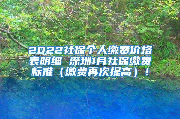 2022社保個人繳費價格表明細 深圳1月社保繳費標(biāo)準(zhǔn)（繳費再次提高）！