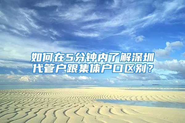 如何在5分鐘內(nèi)了解深圳代管戶跟集體戶口區(qū)別？