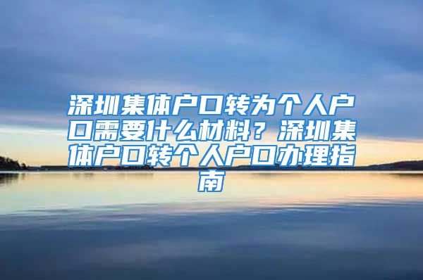 深圳集體戶口轉(zhuǎn)為個人戶口需要什么材料？深圳集體戶口轉(zhuǎn)個人戶口辦理指南