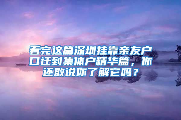 看完這篇深圳掛靠親友戶口遷到集體戶精華篇，你還敢說你了解它嗎？