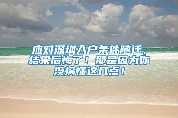 應對深圳入戶條件隨遷，結果后悔了！那是因為你沒搞懂這幾點！