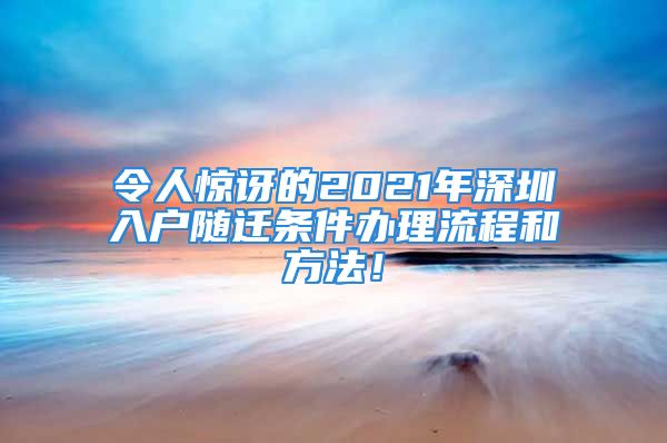 令人驚訝的2021年深圳入戶隨遷條件辦理流程和方法！