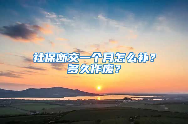 社保斷交一個月怎么補？多久作廢？