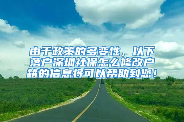 由于政策的多變性，以下落戶深圳社保怎么修改戶籍的信息將可以幫助到您！