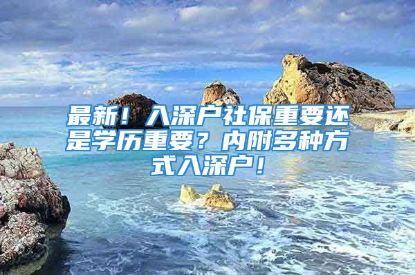 最新！入深戶社保重要還是學(xué)歷重要？內(nèi)附多種方式入深戶！