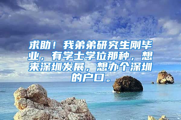 求助！我弟弟研究生剛畢業(yè)，有學(xué)士學(xué)位那種，想來深圳發(fā)展，想辦個(gè)深圳的戶口。