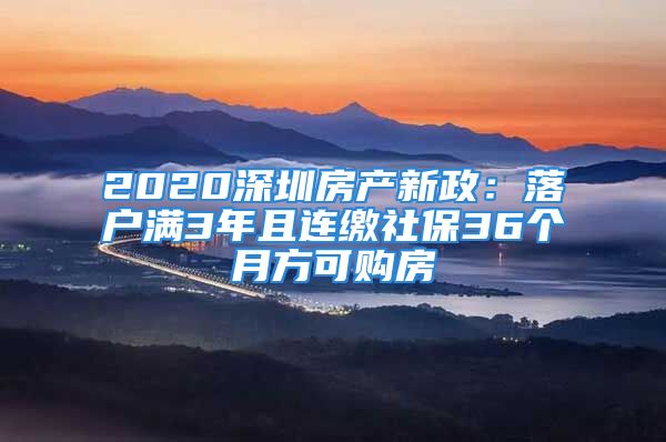 2020深圳房產(chǎn)新政：落戶(hù)滿(mǎn)3年且連繳社保36個(gè)月方可購(gòu)房