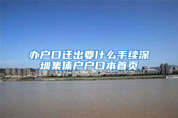 辦戶口遷出要什么手續(xù)深圳集體戶戶口本首頁