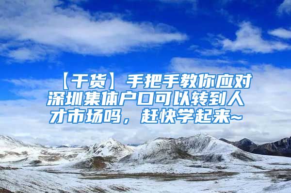 【干貨】手把手教你應(yīng)對(duì)深圳集體戶口可以轉(zhuǎn)到人才市場(chǎng)嗎，趕快學(xué)起來(lái)~