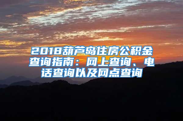 2018葫蘆島住房公積金查詢指南：網(wǎng)上查詢、電話查詢以及網(wǎng)點查詢