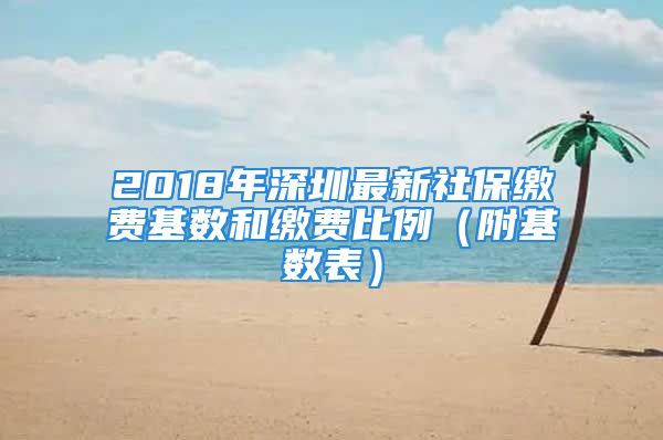 2018年深圳最新社保繳費基數(shù)和繳費比例（附基數(shù)表）