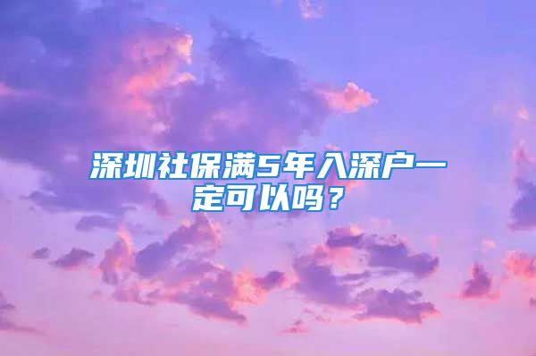 深圳社保滿5年入深戶一定可以嗎？