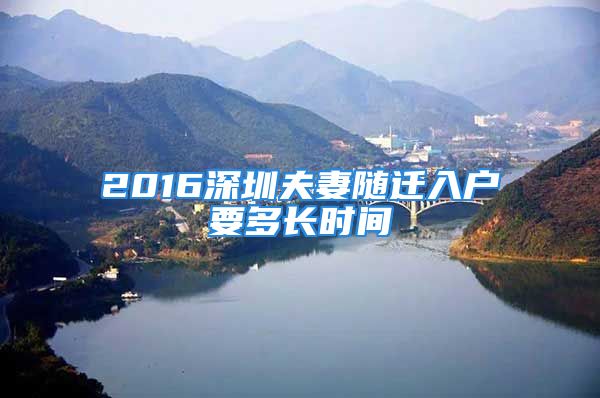 2016深圳夫妻隨遷入戶要多長(zhǎng)時(shí)間