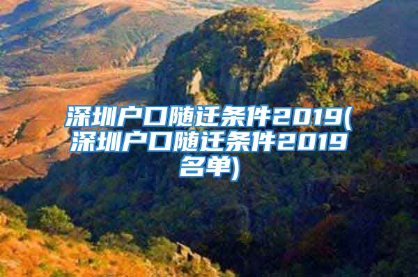 深圳戶口隨遷條件2019(深圳戶口隨遷條件2019名單)