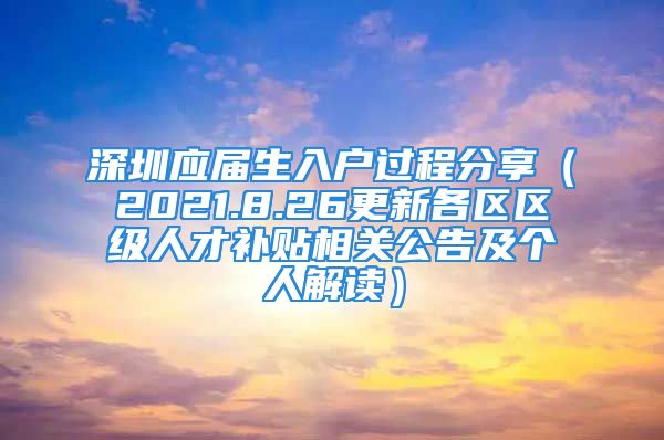 深圳應(yīng)屆生入戶過程分享（2021.8.26更新各區(qū)區(qū)級人才補貼相關(guān)公告及個人解讀）