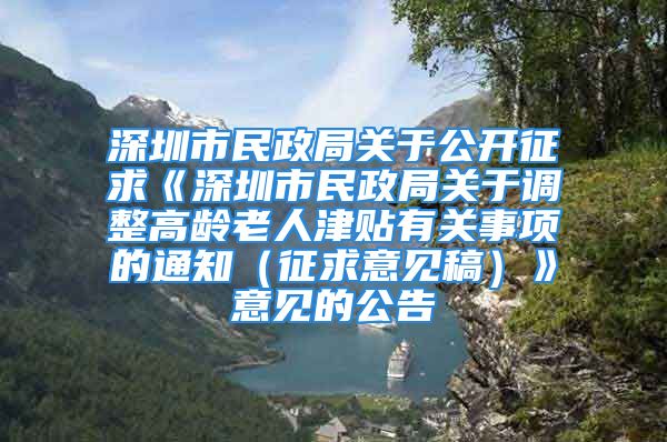 深圳市民政局關于公開征求《深圳市民政局關于調(diào)整高齡老人津貼有關事項的通知（征求意見稿）》意見的公告