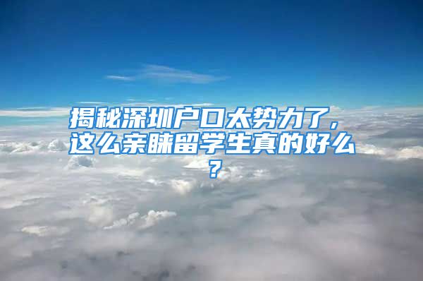 揭秘深圳戶口太勢力了, 這么親睞留學(xué)生真的好么？