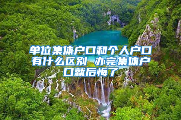 單位集體戶口和個(gè)人戶口有什么區(qū)別 辦完集體戶口就后悔了