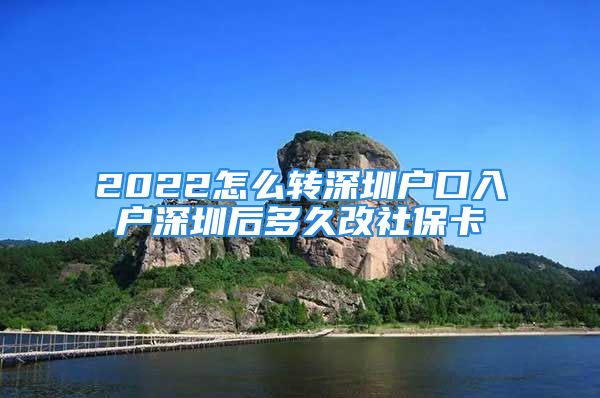 2022怎么轉(zhuǎn)深圳戶口入戶深圳后多久改社?？?/></p>
									<p>　　2022怎么轉(zhuǎn)深圳戶口入戶深圳后多久改社?？?/p>
<p style=