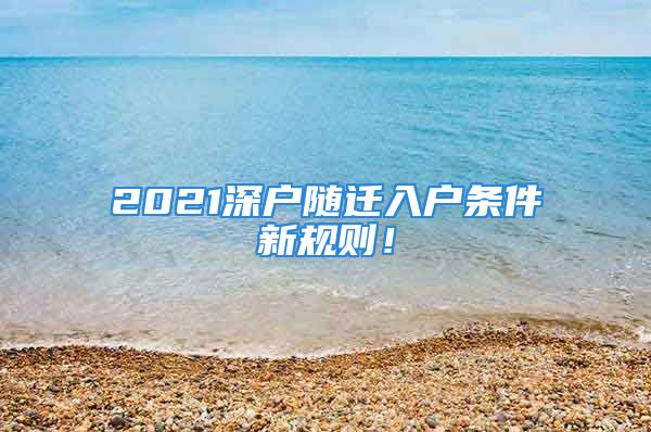 2021深戶隨遷入戶條件新規(guī)則！