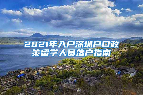 2021年入戶深圳戶口政策留學人員落戶指南