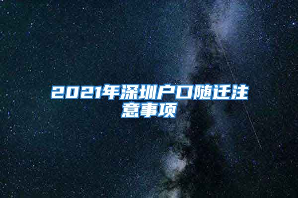 2021年深圳戶(hù)口隨遷注意事項(xiàng)