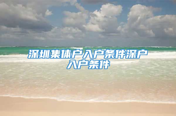 深圳集體戶入戶條件深戶入戶條件