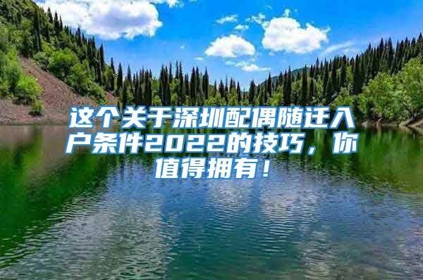 這個關(guān)于深圳配偶隨遷入戶條件2022的技巧，你值得擁有！