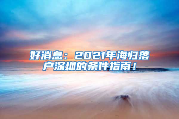 好消息：2021年海歸落戶深圳的條件指南！