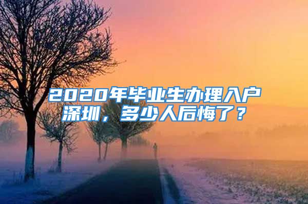 2020年畢業(yè)生辦理入戶(hù)深圳，多少人后悔了？