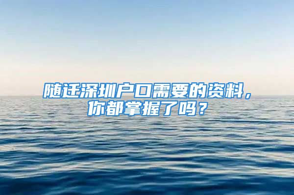 隨遷深圳戶口需要的資料，你都掌握了嗎？