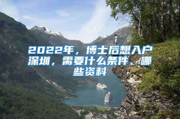 2022年，博士后想入戶深圳，需要什么條件、哪些資料