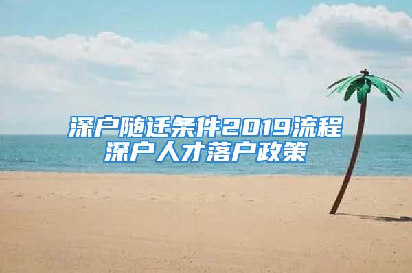 深戶隨遷條件2019流程深戶人才落戶政策