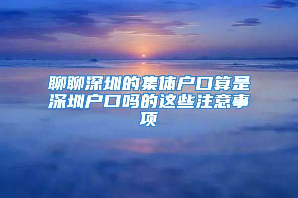 聊聊深圳的集體戶口算是深圳戶口嗎的這些注意事項